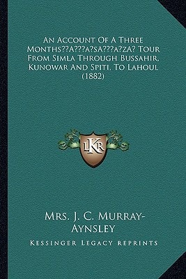 An Account Of A Three Months’ Tour From Simla Through Bussahir, Kunowar And Spiti, To Lahoul (1882)