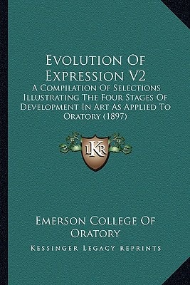 Evolution Of Expression V2: A Compilation Of Selections Illustrating The Four Stages Of Development In Art As Applied To Oratory (1897)