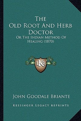 The Old Root And Herb Doctor: Or The Indian Method Of Healing (1870)