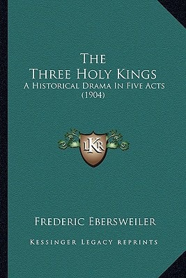 The Three Holy Kings: A Historical Drama In Five Acts (1904)
