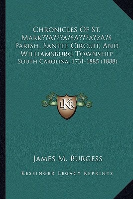 Chronicles Of St. Mark’s Parish, Santee Circuit, And Williamsburg Township: South Carolina, 1731-1885 (1888)