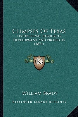 Glimpses Of Texas: Its Divisions, Resources, Development And Prospects (1871)