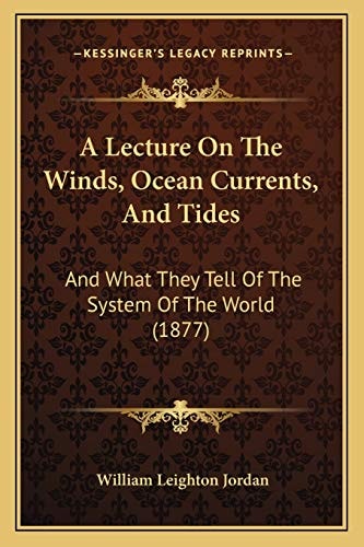 A Lecture On The Winds, Ocean Currents, And Tides: And What They Tell Of The System Of The World (1877)