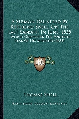A Sermon Delivered By Reverend Snell, On The Last Sabbath In June, 1838: Which Completed The Fortieth Year Of His Ministry (1838)