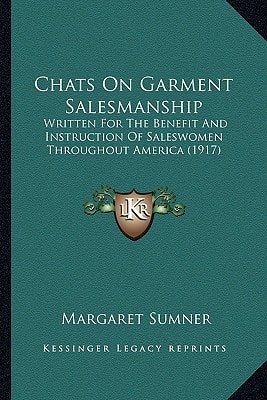 Chats On Garment Salesmanship: Written For The Benefit And Instruction Of Saleswomen Throughout America (1917)