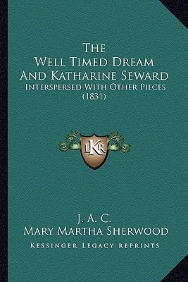 The Well Timed Dream And Katharine Seward: Interspersed With Other Pieces (1831)
