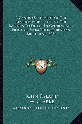 A Candid Statement Of The Reasons Which Induce The Baptists To Differ In Opinion And Practice From Their Christian Brethren (1827)