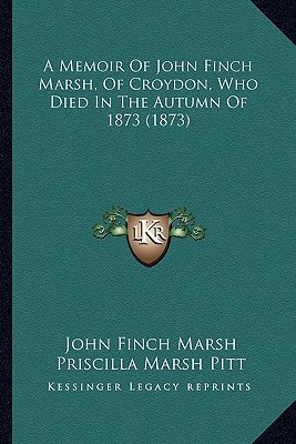 A Memoir Of John Finch Marsh, Of Croydon, Who Died In The Autumn Of 1873 (1873)