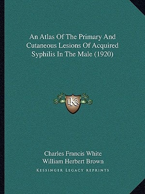 An Atlas Of The Primary And Cutaneous Lesions Of Acquired Syphilis In The Male (1920)