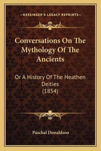 Conversations On The Mythology Of The Ancients: Or A History Of The Heathen Deities (1854)