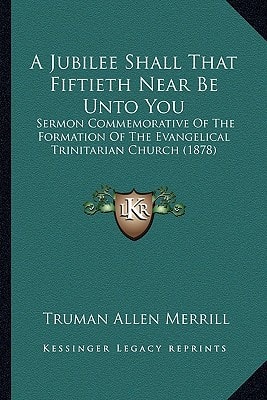 A Jubilee Shall That Fiftieth Near Be Unto You: Sermon Commemorative Of The Formation Of The Evangelical Trinitarian Church (1878)