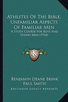 Athletes Of The Bible, Unfamiliar Aspects Of Familiar Men: A Study Course For Boys And Young Men (1914)