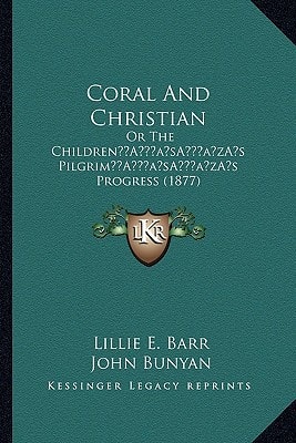 Coral And Christian: Or The Children’s Pilgrim’s Progress (1877)