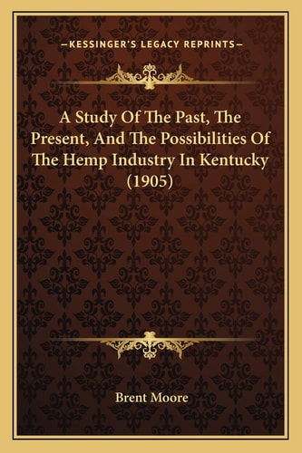 A Study Of The Past, The Present, And The Possibilities Of The Hemp Industry In Kentucky (1905)
