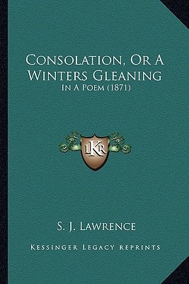 Consolation, Or A Winters Gleaning: In A Poem (1871)