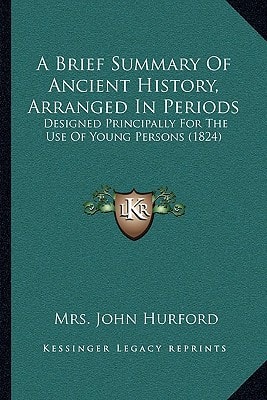 A Brief Summary Of Ancient History, Arranged In Periods: Designed Principally For The Use Of Young Persons (1824)