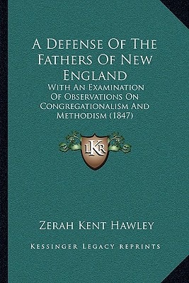 A Defense Of The Fathers Of New England: With An Examination Of Observations On Congregationalism And Methodism (1847)