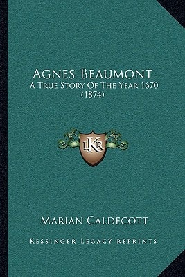 Agnes Beaumont: A True Story Of The Year 1670 (1874)