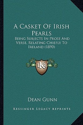 A Casket Of Irish Pearls: Being Subjects In Prose And Verse, Relating Chiefly To Ireland (1890)