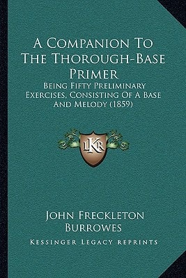 A Companion To The Thorough-Base Primer: Being Fifty Preliminary Exercises, Consisting Of A Base And Melody (1859)
