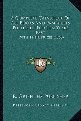 A Complete Catalogue Of All Books And Pamphlets Published For Ten Years Past: With Their Prices (1760)