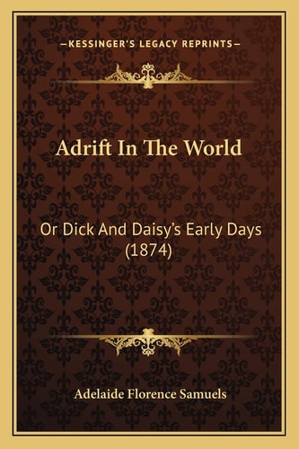 Adrift In The World: Or Dick And Daisy’s Early Days (1874)