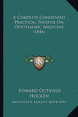 A Complete Condensed Practical Treatise On Ophthalmic Medicine (1844)