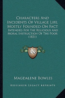 Characters And Incidents Of Village Life, Mostly Founded On Fact: Intended For The Religious And Moral Instruction Of The Poor (1831)