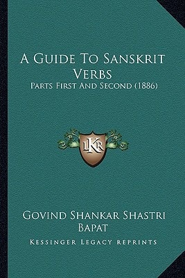 A Guide To Sanskrit Verbs: Parts First And Second (1886)