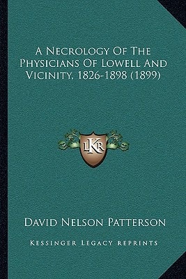 A Necrology Of The Physicians Of Lowell And Vicinity, 1826-1898 (1899)