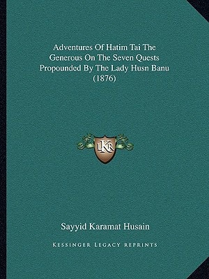 Adventures Of Hatim Tai The Generous On The Seven Quests Propounded By The Lady Husn Banu (1876)