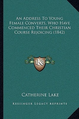 An Address To Young Female Converts, Who Have Commenced Their Christian Course Rejoicing (1842)