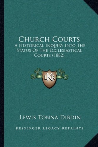 Church Courts: A Historical Inquiry Into The Status Of The Ecclesiastical Courts (1882)