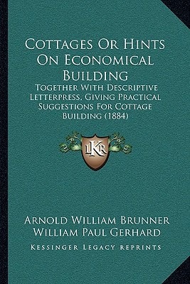 Cottages Or Hints On Economical Building: Together With Descriptive Letterpress, Giving Practical Suggestions For Cottage Building (1884)