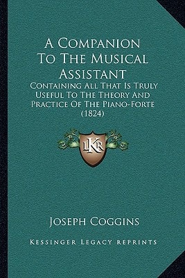 A Companion To The Musical Assistant: Containing All That Is Truly Useful To The Theory And Practice Of The Piano-Forte (1824)