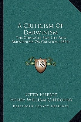 A Criticism Of Darwinism: The Struggle For Life And Abiogenesis Or Creation (1894)