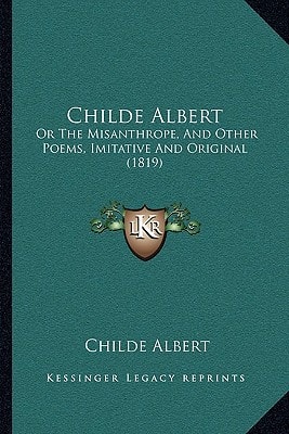 Childe Albert: Or The Misanthrope, And Other Poems, Imitative And Original (1819)