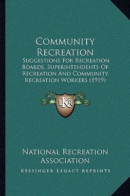 Community Recreation: Suggestions For Recreation Boards, Superintendents Of Recreation And Community Recreation Workers (1919)