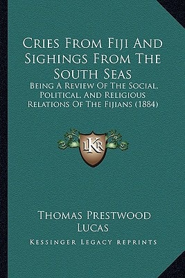 Cries From Fiji And Sighings From The South Seas: Being A Review Of The Social, Political, And Religious Relations Of The Fijians (1884)