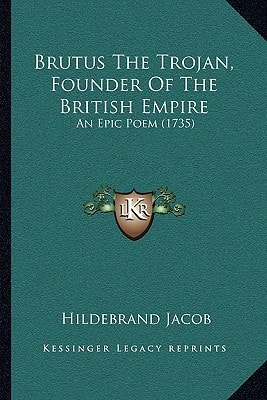 Brutus The Trojan, Founder Of The British Empire: An Epic Poem (1735)