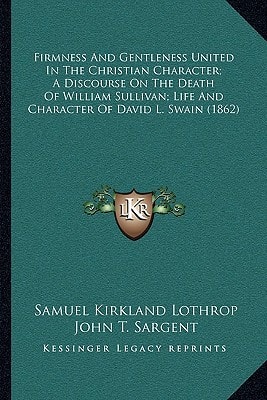 Firmness and Gentleness United in the Christian Character; A Discourse on the Death of William Sullivan; Life and Character of David L. Swain (1862)