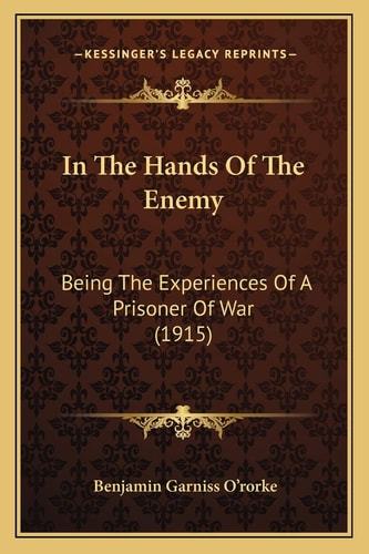 In The Hands Of The Enemy: Being The Experiences Of A Prisoner Of War (1915)