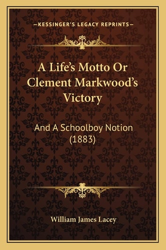 A Life’s Motto Or Clement Markwood’s Victory: And A Schoolboy Notion (1883)