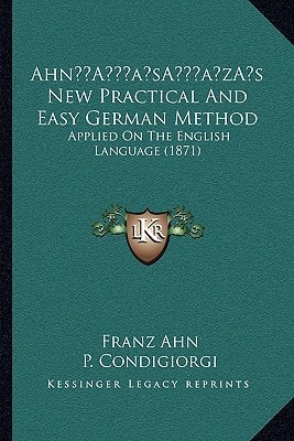 Ahn’s New Practical And Easy German Method: Applied On The English Language (1871)