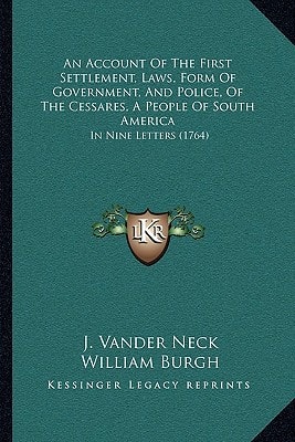 An Account Of The First Settlement, Laws, Form Of Government, And Police, Of The Cessares, A People Of South America: In Nine Letters (1764)