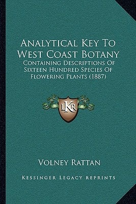 Analytical Key To West Coast Botany: Containing Descriptions Of Sixteen Hundred Species Of Flowering Plants (1887)