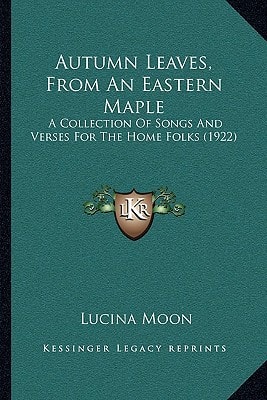 Autumn Leaves, From An Eastern Maple: A Collection Of Songs And Verses For The Home Folks (1922)