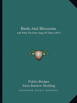 Birds And Blossoms: And What The Poets Sing Of Them (1887)