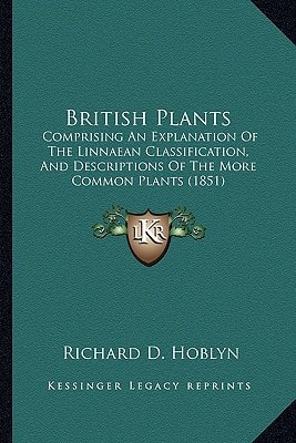 British Plants: Comprising An Explanation Of The Linnaean Classification, And Descriptions Of The More Common Plants (1851)