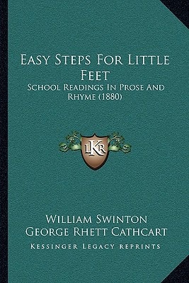 Easy Steps For Little Feet: School Readings In Prose And Rhyme (1880)